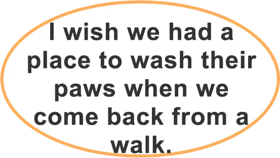 I wish we had a place to wash their paws when we come back from a walk.